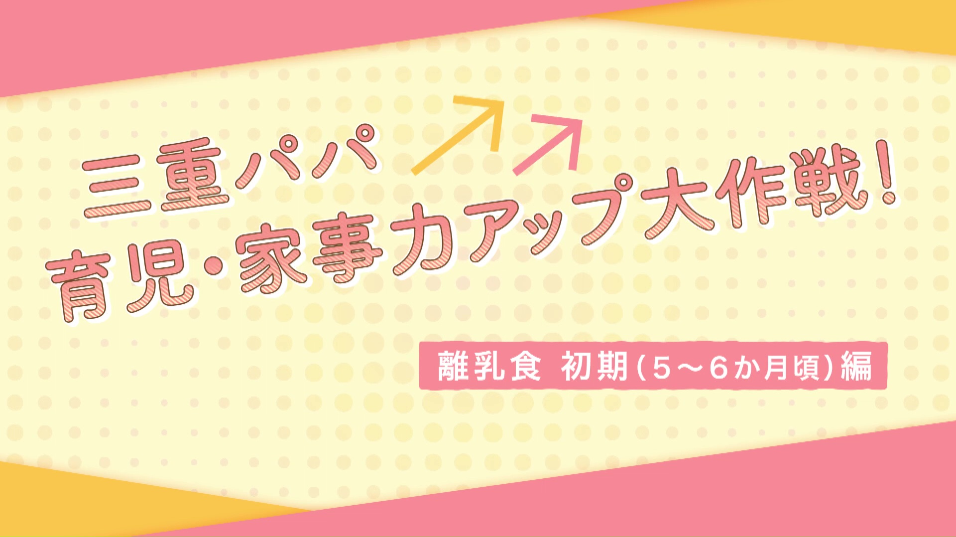 【離乳食　初期（５～６か月頃）編】三重パパ育児・家事力アップ大作戦！