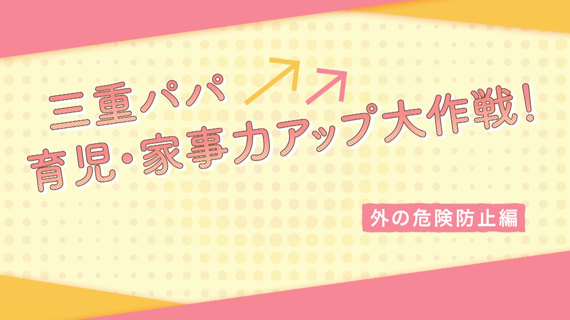 【外の危険防止編】三重パパ育児・家事力アップ大作戦！