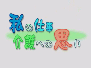 ビデオレター　「私の仕事、介護への思い」