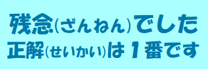 残念でした（正解は1番です）