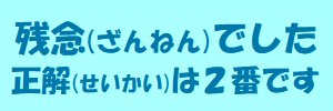 残念でした（正解は2番です）