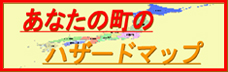 あなたのまちのハザードマップ