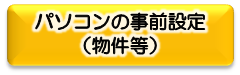 パソコンの事前設定（物件等）