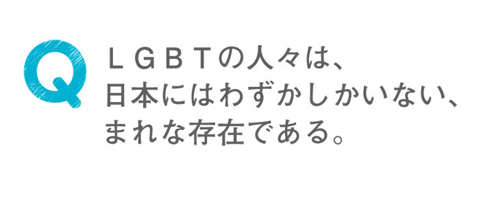 LGBTの人々は、日本にはわずかしかいない、まれな存在である。
