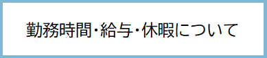 勤務時間・給与・休暇について