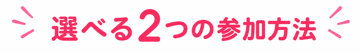 選べる２つの参加方法